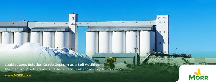 ARABLE ACRES SOLUTION GRADE GYPSUM AS A SOIL ADDITIVE: MECHANISMS, APPLICATIONS, AND BENEFITS FOR ENHANCED CROP PRODUCTION